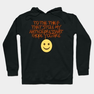 To the thief that stle my anti- depressant I hope you are happy. Hoodie